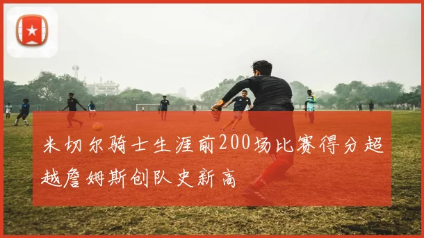 米切尔骑士生涯前200场比赛得分超越詹姆斯创队史新高