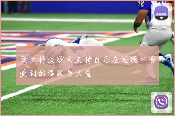 莫兰特谈欧文支持自己在逆境中感受到的温暖与力量