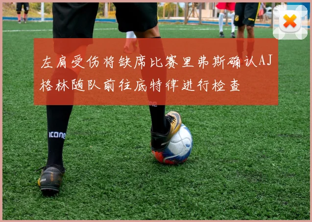 左肩受伤将缺席比赛里弗斯确认AJ格林随队前往底特律进行检查