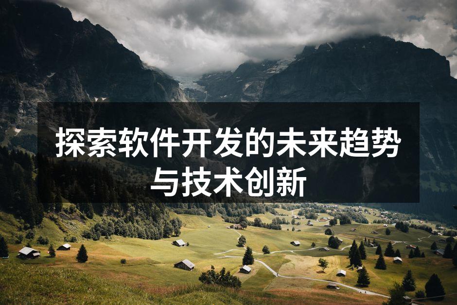 探索软件开发的未来趋势与技术创新